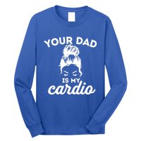 Your Dad Is My Cardio Gym Fitness Funny Gift Long Sleeve Shirt