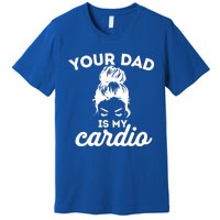 Your Dad Is My Cardio Gym Fitness Funny Gift Premium T-Shirt