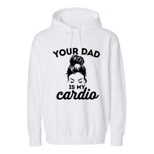 Your Dad Is My Cardio Gym Fitness Funny Gift Garment-Dyed Fleece Hoodie