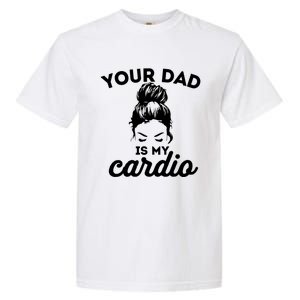 Your Dad Is My Cardio Gym Fitness Funny Gift Garment-Dyed Heavyweight T-Shirt