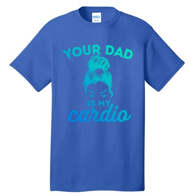 Your Dad Is My Cardio Gym Fitness Gift Tall T-Shirt