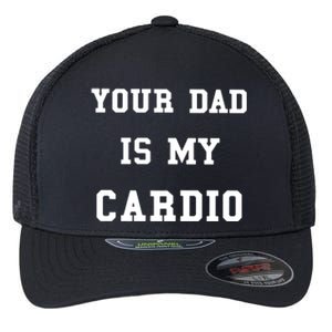 Your Dad Is My Cardio Funny Gift Flexfit Unipanel Trucker Cap