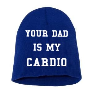 Your Dad Is My Cardio Funny Gift Short Acrylic Beanie