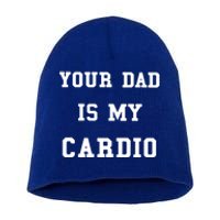 Your Dad Is My Cardio Funny Gift Short Acrylic Beanie