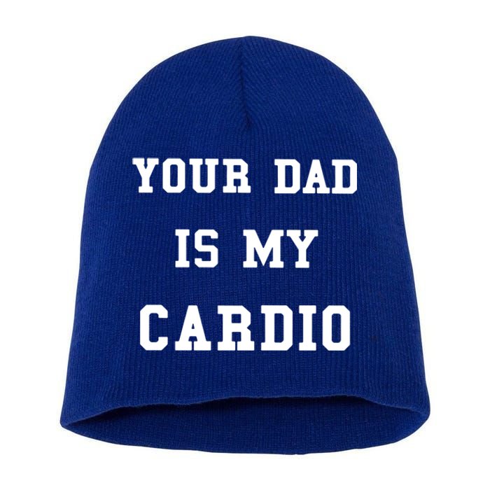 Your Dad Is My Cardio Funny Gift Short Acrylic Beanie