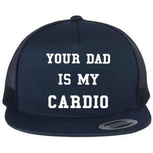 Your Dad Is My Cardio Funny Gift Flat Bill Trucker Hat