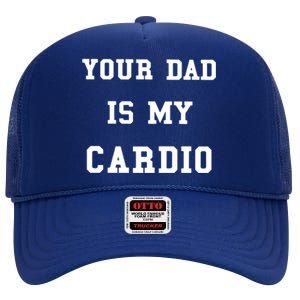 Your Dad Is My Cardio Funny Gift High Crown Mesh Back Trucker Hat