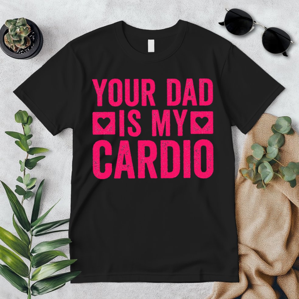 Your Dad Is My Cardio Premium T-Shirt