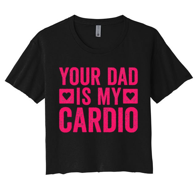 Your Dad Is My Cardio Crop Top
