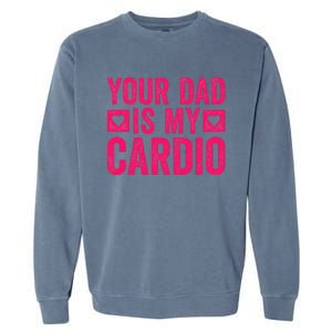 Your Dad Is My Cardio Garment-Dyed Sweatshirt