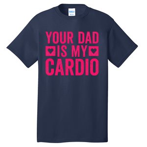 Your Dad Is My Cardio Tall T-Shirt