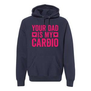 Your Dad Is My Cardio Premium Hoodie