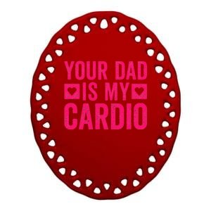 Your Dad Is My Cardio Ceramic Oval Ornament