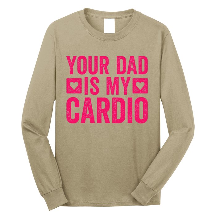 Your Dad Is My Cardio Long Sleeve Shirt