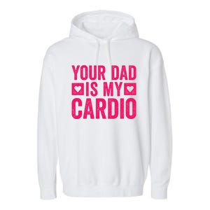 Your Dad Is My Cardio Garment-Dyed Fleece Hoodie