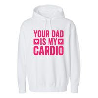 Your Dad Is My Cardio Garment-Dyed Fleece Hoodie