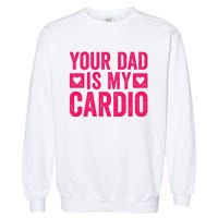 Your Dad Is My Cardio Garment-Dyed Sweatshirt