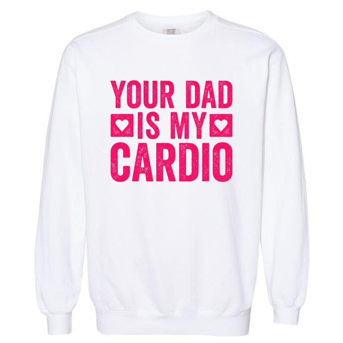 Your Dad Is My Cardio Garment-Dyed Sweatshirt