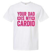 Your Dad Is My Cardio Garment-Dyed Heavyweight T-Shirt