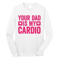 Your Dad Is My Cardio Long Sleeve Shirt