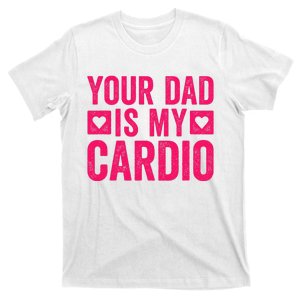 Your Dad Is My Cardio T-Shirt