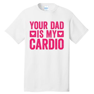 Your Dad Is My Cardio Tall T-Shirt