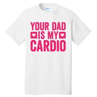 Your Dad Is My Cardio Tall T-Shirt