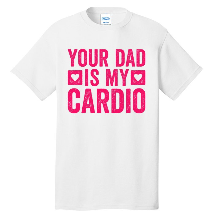 Your Dad Is My Cardio Tall T-Shirt