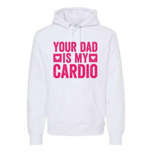 Your Dad Is My Cardio Premium Hoodie