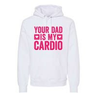 Your Dad Is My Cardio Premium Hoodie