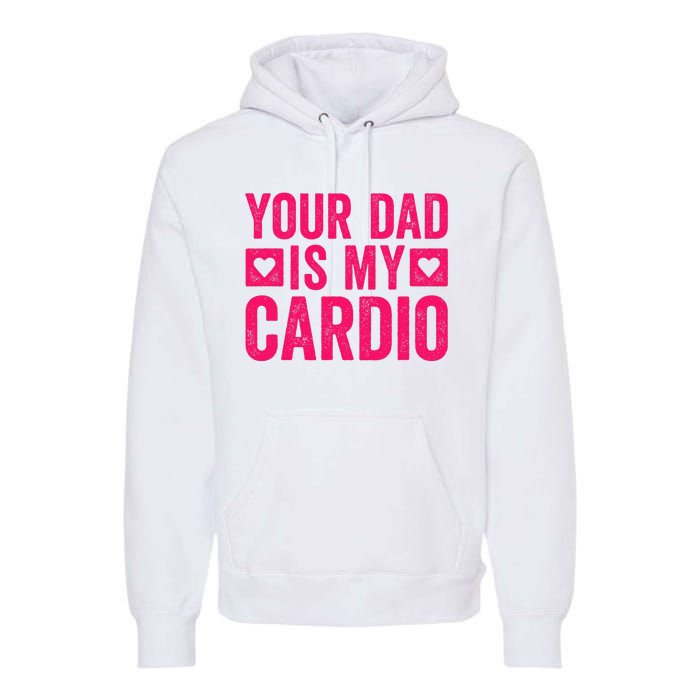 Your Dad Is My Cardio Premium Hoodie