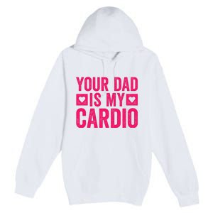 Your Dad Is My Cardio Premium Pullover Hoodie