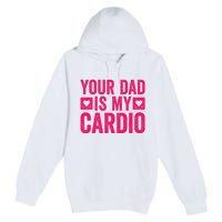 Your Dad Is My Cardio Premium Pullover Hoodie