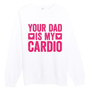 Your Dad Is My Cardio Premium Crewneck Sweatshirt