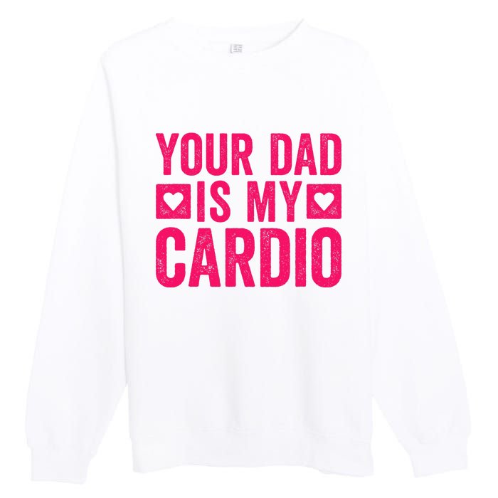 Your Dad Is My Cardio Premium Crewneck Sweatshirt