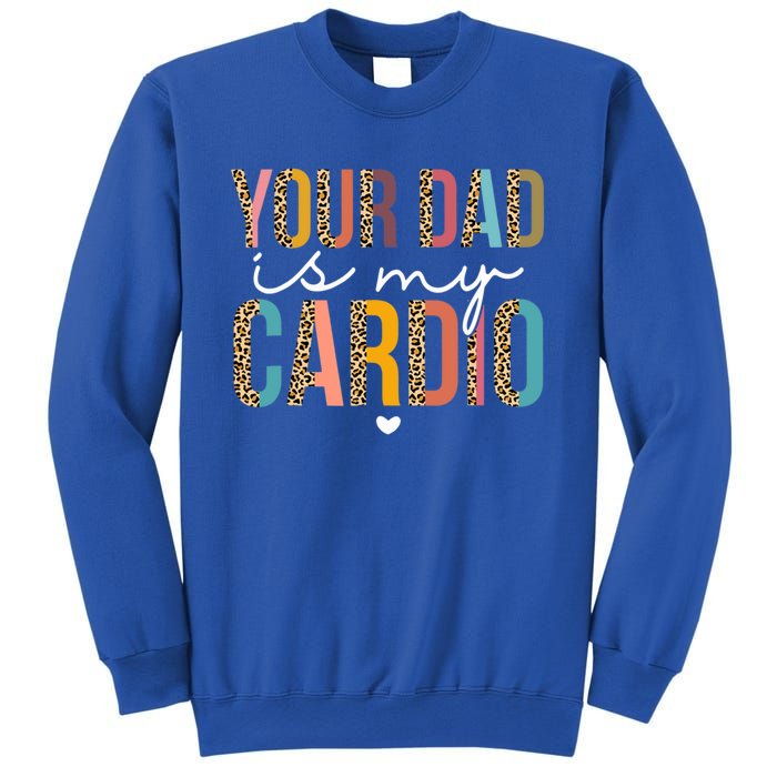 Your Dad Is My Cardio Leopard Funny Great Gift Sweatshirt