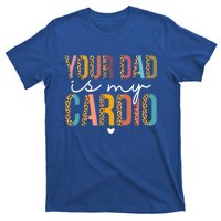 Your Dad Is My Cardio Leopard Funny Great Gift T-Shirt