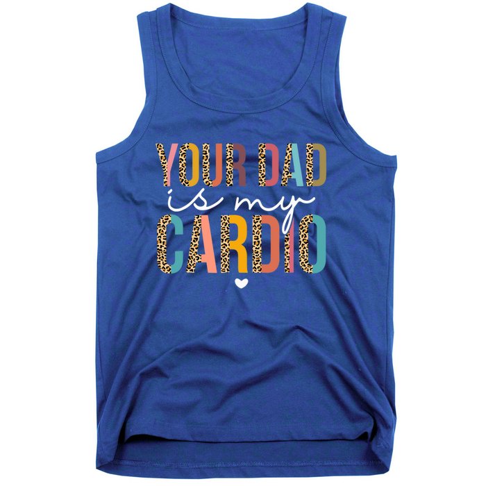 Your Dad Is My Cardio Leopard Funny Great Gift Tank Top