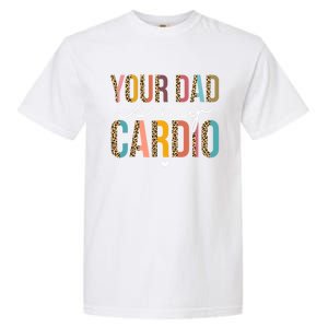 Your Dad Is My Cardio Leopard Funny Great Gift Garment-Dyed Heavyweight T-Shirt