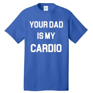 Your Dad Is My Cardio Meaningful Gift Tall T-Shirt