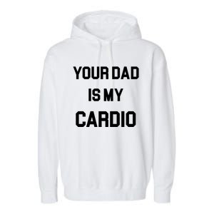 Your Dad Is My Cardio Meaningful Gift Garment-Dyed Fleece Hoodie