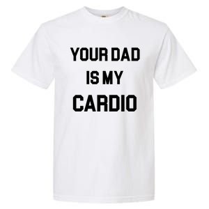 Your Dad Is My Cardio Meaningful Gift Garment-Dyed Heavyweight T-Shirt