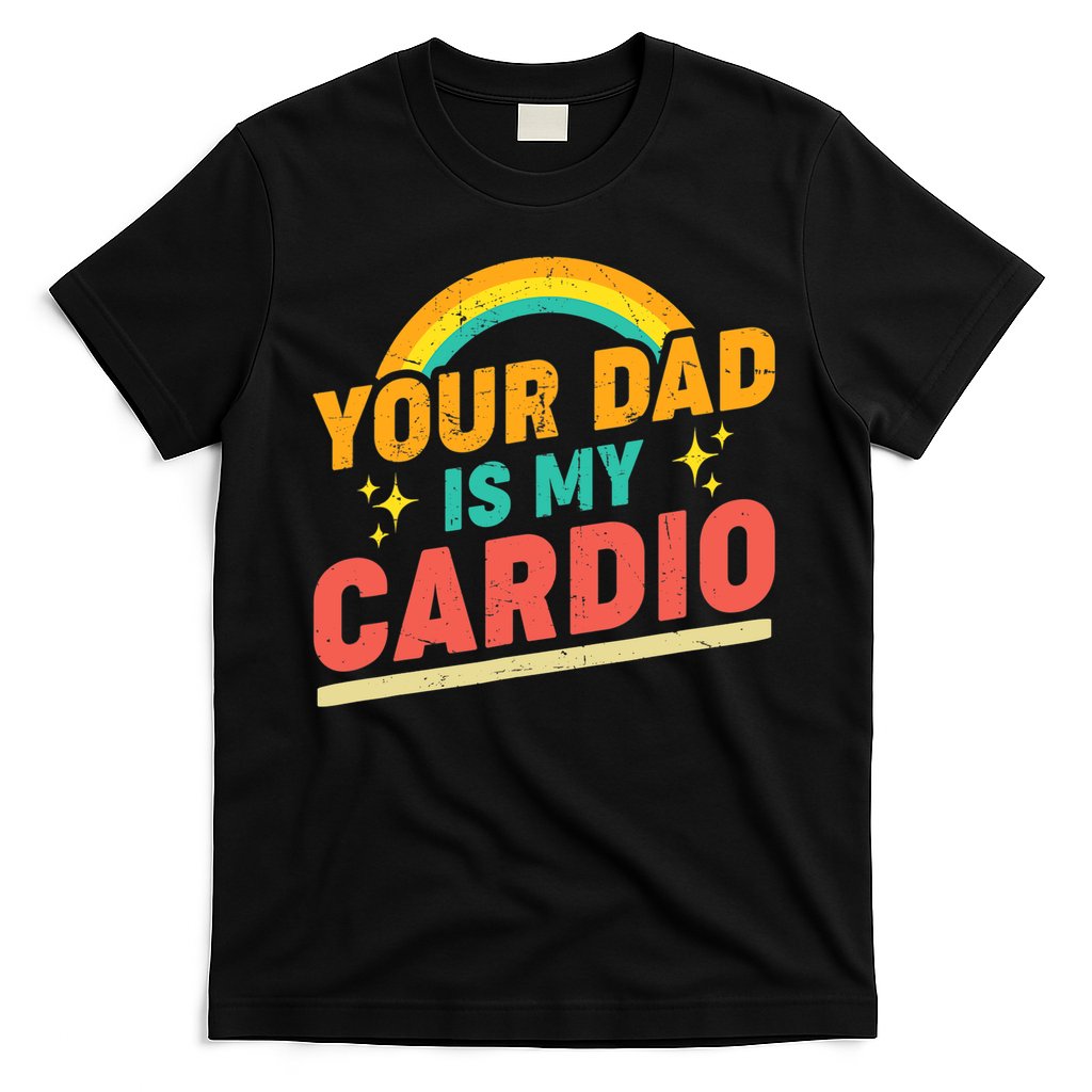 Your Dad Is My Cardio Vintage Rainbow Saying Sarcasm Gym T-Shirt