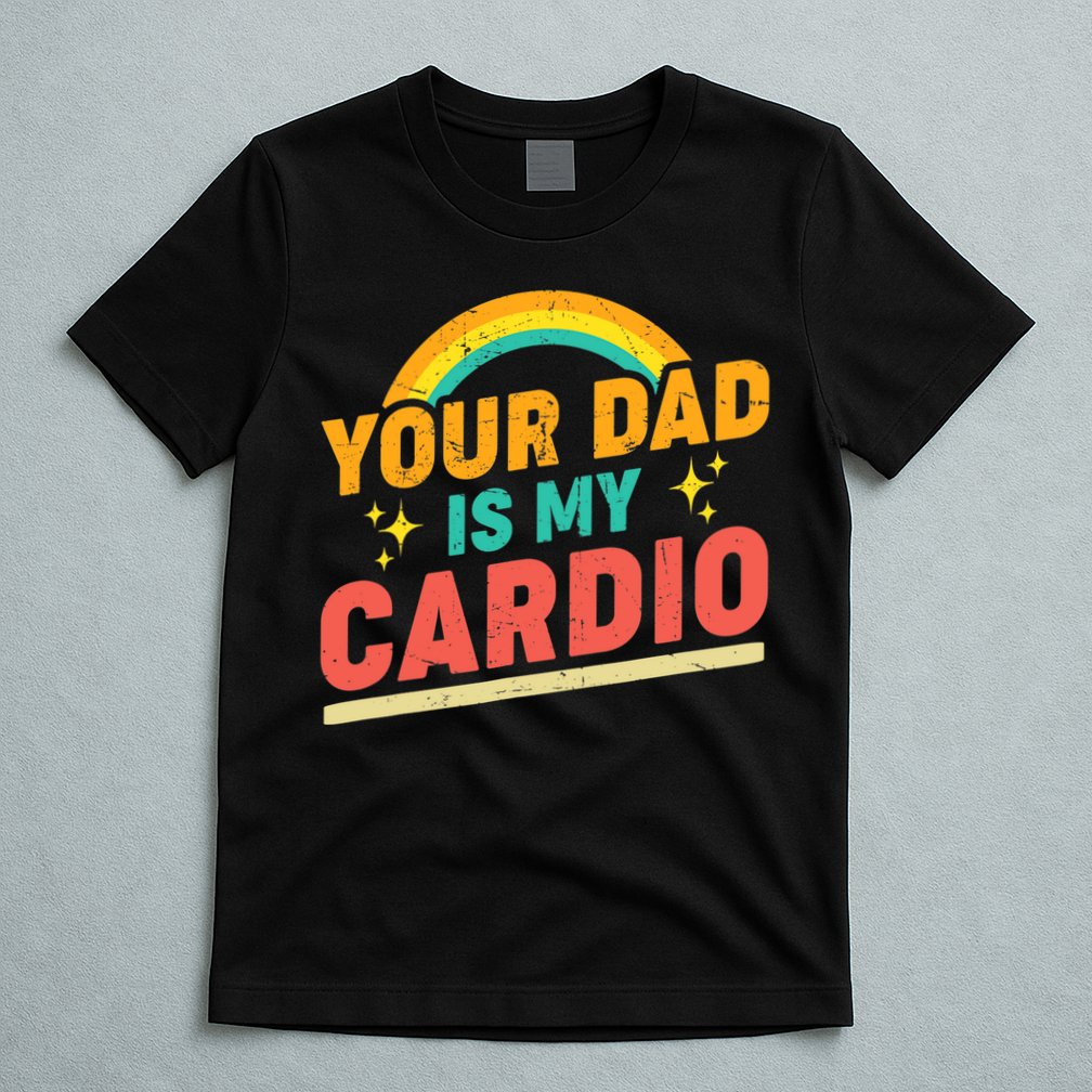 Your Dad Is My Cardio Vintage Rainbow Saying Sarcasm Gym T-Shirt