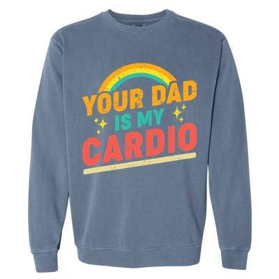Your Dad Is My Cardio Vintage Rainbow Saying Sarcasm Gym Garment-Dyed Sweatshirt