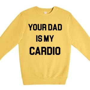 Your Dad Is My Cardio Gift Premium Crewneck Sweatshirt