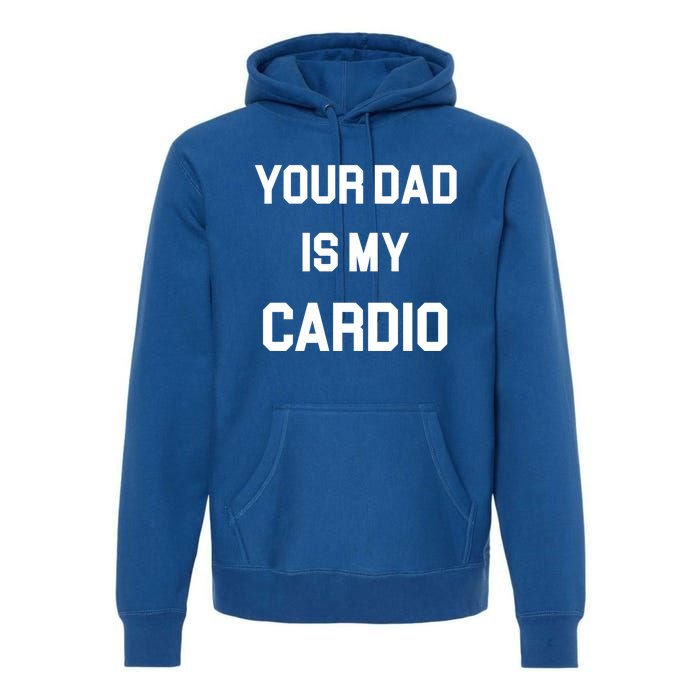 Your Dad Is My Cardio Gift Premium Hoodie