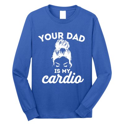 Your Dad Is My Cardio Gym Fitness Meaningful Gift Long Sleeve Shirt