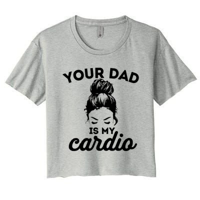 Your Dad Is My Cardio Gym Fitness Meaningful Gift Women's Crop Top Tee