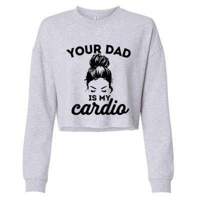 Your Dad Is My Cardio Gym Fitness Meaningful Gift Cropped Pullover Crew